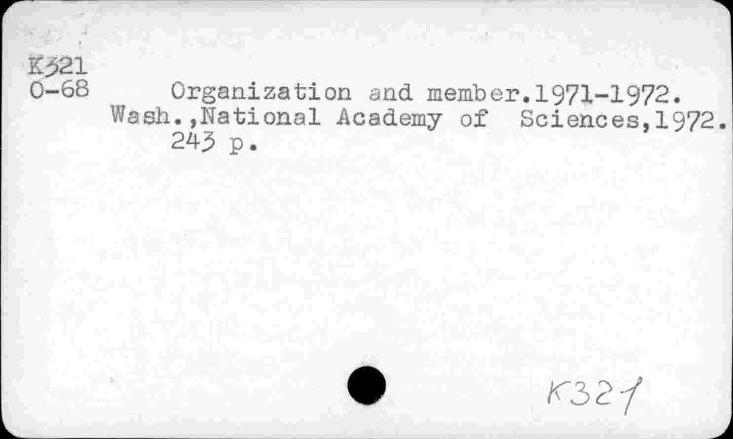 ﻿*321
0-68 Organization and member.1971-1972.
Wash.,National Academy of Sciences,1972. 243 p.